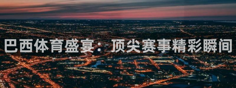 巴西体育盛宴：顶尖赛事精彩瞬间