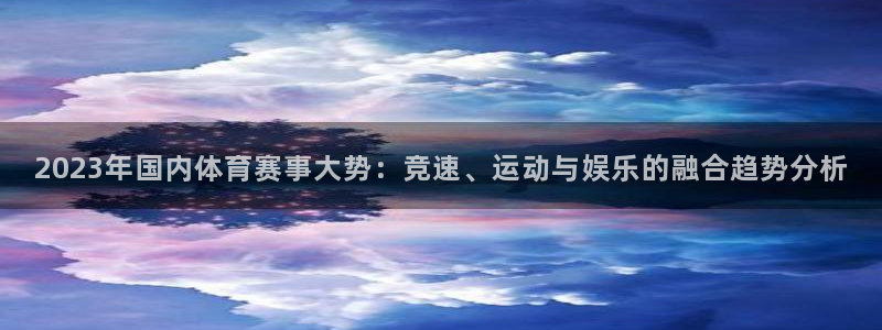 2023年国内体育赛事大势：竞速、运动与娱乐的融合趋势分析